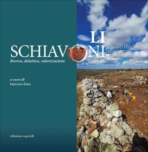 Li Schiavoni (Nard&ograve;, LE). Un abitato messapico fortificato. Ricerca, didattica, valorizzazione. Ediz. italiana e inglese