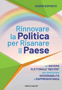 Rinnovare la politica per risanare il paese. Un sistema elettorale &laquo;neutro&raquo; per assicurare governabilit&agrave; e rappresentanza