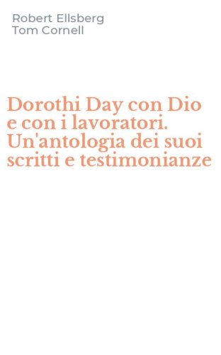 Dorothi Day con Dio e con i lavoratori. Un'antologia dei suoi scritti e testimonianze