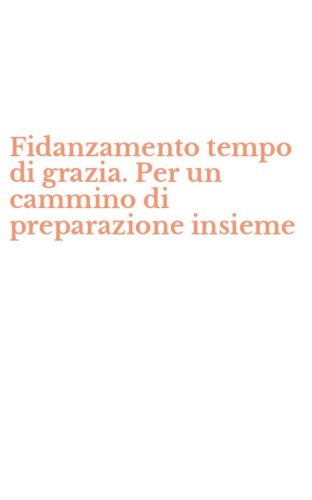 Fidanzamento tempo di grazia. Per un cammino di preparazione insieme