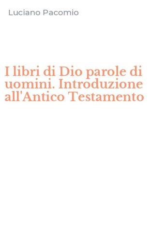 I libri di Dio parole di uomini. Introduzione all'Antico Testamento