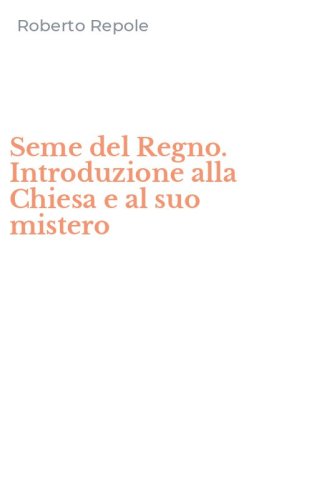 Seme del Regno. Introduzione alla Chiesa e al suo mistero
