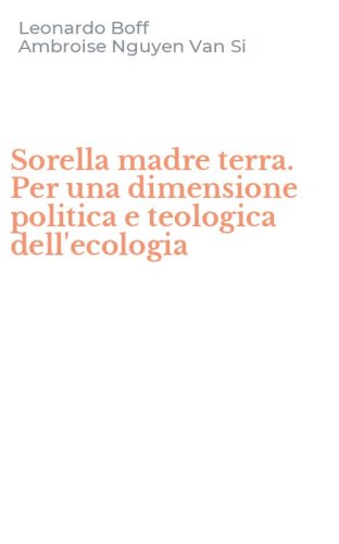 Sorella madre terra. Per una dimensione politica e teologica dell'ecologia