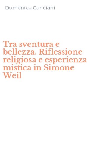 Tra sventura e bellezza. Riflessione religiosa e esperienza mistica in Simone Weil