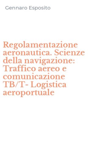Regolamentazione aeronautica. Scienze della navigazione: Traffico aereo e comunicazione TB/T-Logistica aeroportuale
