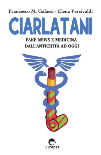 Ciarlatani. Fake news e medicina dall'antichit&agrave; a oggi