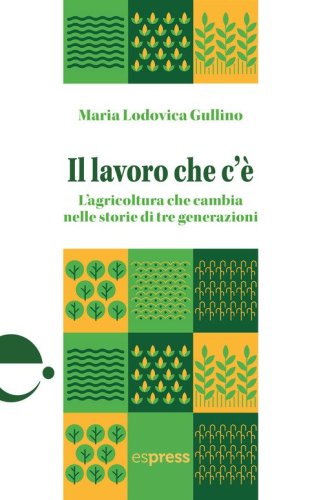 Il lavoro che c'&egrave;. L'agricoltura che cambia nelle storie di tre generazioni