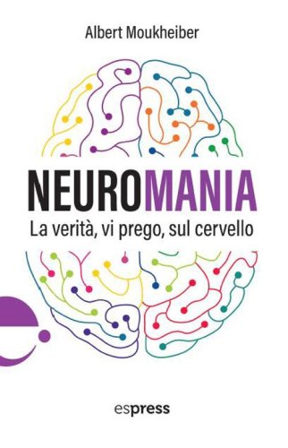 Neuromania. La verit&agrave;, vi prego, sul cervello