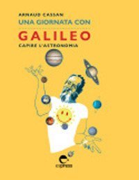 Una giornata con Galileo. Capire l'astronomia