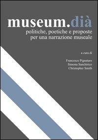 Museum.di&agrave;. Politiche, poetiche e proposte per una narrazione museale