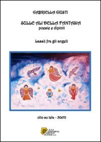 Sulle ali della fantasia. Poesie e dipinti. Lass&ugrave; fra gli angeli