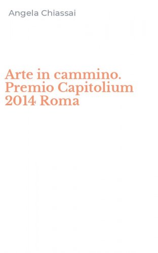 Arte in cammino. Premio Capitolium 2014 Roma