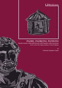 Padri, padroni, patroni. Identit&agrave; romana e diritto delle persone, della famiglia e delle successioni mortis causa fra l'epoca arcaica e l'et&agrave; di Adriano