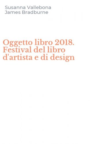 Oggetto libro 2018. Festival del libro d'artista e di design