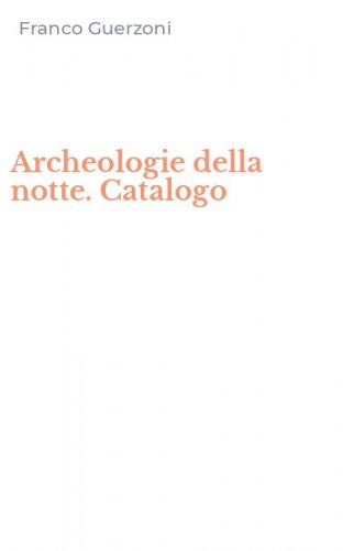 Archeologie della notte. Catalogo