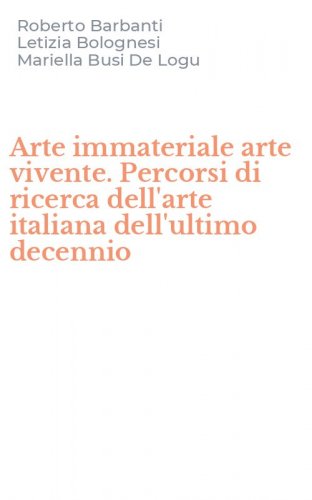 Arte immateriale arte vivente. Percorsi di ricerca dell'arte italiana dell'ultimo decennio