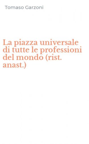 La piazza universale di tutte le professioni del mondo (rist. anast.)