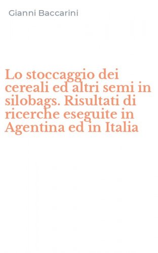 Lo stoccaggio dei cereali ed altri semi in silobags. Risultati di ricerche eseguite in Agentina ed in Italia