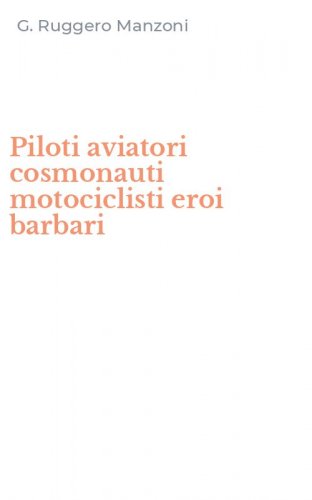 Piloti aviatori cosmonauti motociclisti eroi barbari