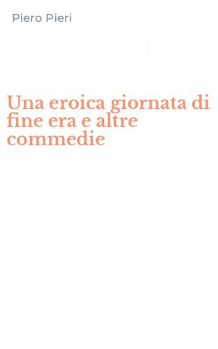 Una eroica giornata di fine era e altre commedie