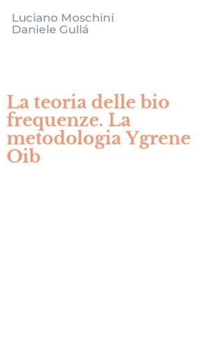 La teoria delle bio frequenze. La metodologia Ygrene Oib