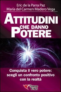 Attitudini che danno potere. Conquista il vero potere: scegli un confronto positivo con la realt&agrave;