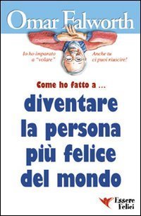 Come ho fatto a... diventare la persona pi&ugrave; felice del mondo