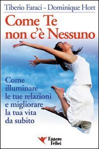 Come te non c'&egrave; nessuno. Come illuminare le tue relazioni e migliorare la tua vita