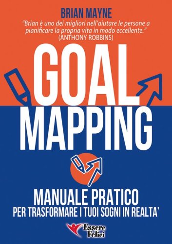 Goal mapping. Manuale pratico per trasformare i tuoi sogni in realt&agrave;