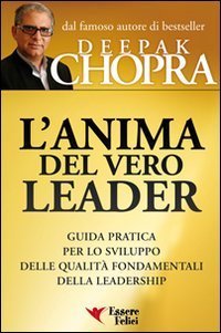 L'anima del vero leader. Guida pratica per lo sviluppo delle qualit&agrave; fondamentali della leadership
