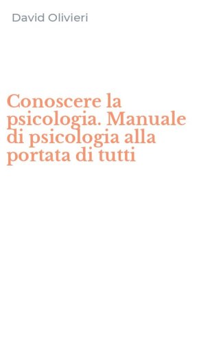 Conoscere la psicologia. Manuale di psicologia alla portata di tutti