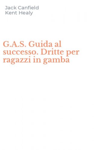 G.A.S. Guida al successo. Dritte per ragazzi in gamba