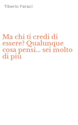Ma chi ti credi di essere? Qualunque cosa pensi... sei molto di pi&ugrave;