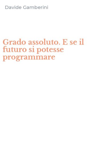 Grado assoluto. E se il futuro si potesse programmare