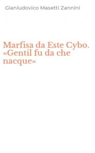 Marfisa da Este Cybo. &laquo;Gentil fu da che nacque&raquo;