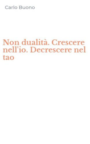 Non dualit&agrave;. Crescere nell'io. Decrescere nel tao