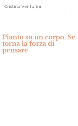 Pianto su un corpo. Se torna la forza di pensare