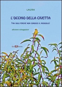 L'occhio della civetta (ma perch&eacute; non conosco il rigogolo)