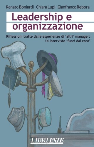 Leadership e organizzazione. Riflessioni tratte dalle esperienze di altri manager: 14 interviste &laquo;fuori dal coro&raquo;