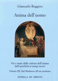 Anima dell'uomo. Vie e mete della cultura dell'anima dall'antichit&agrave; ai tempi nuovi