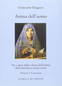 Anima dell'uomo. Vie e mete della cultura dell'anima dall'antichit&agrave; ai tempi nuovi