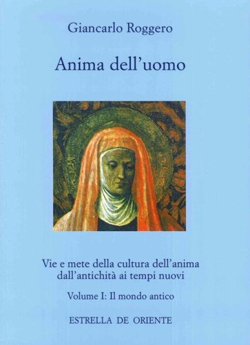 Anima dell'uomo. Vie e mete della cultura dell'anima dall'antichit&agrave; ai tempi nuovi