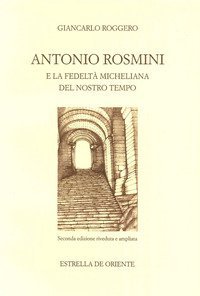 Antonio Rosmini e la fedelt&agrave; micheliana del nostro tempo