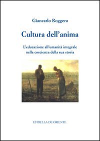 Cultura dell'anima. L'educazione all'umanit&agrave; integrale nella coscienza della sua storia