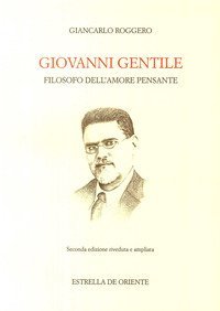 Giovanni Gentile. Filosofo dell'amore pensante