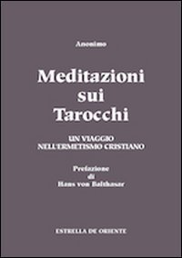 Meditazioni sui tarocchi. Un viaggio nell'ermetismo cristiano