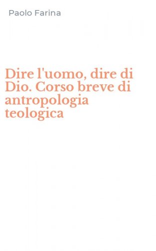 Dire l'uomo, dire di Dio. Corso breve di antropologia teologica