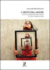 Il resto dell'amore. Ci&ograve; che si nasconde nella relazione amorosa e che forse &egrave; meglio non sapere