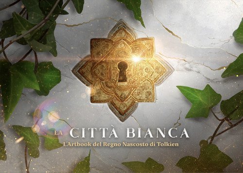 La citt&agrave; bianca. L'artbook del Regno Nascosto di Tolkien