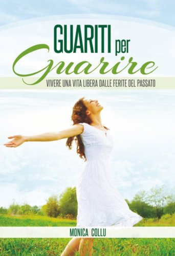 Guariti per guarire. Vivere una vita libera dalle ferite del passato